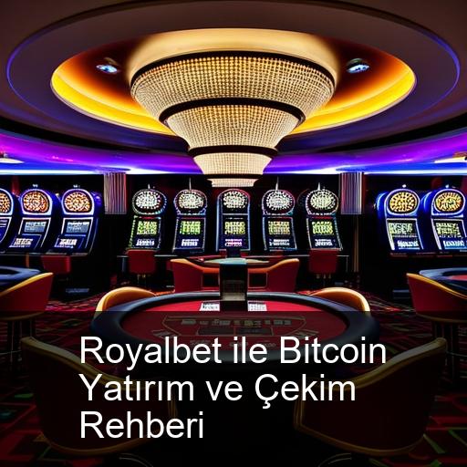 Royalbet ile Bitcoin Yatırım ve Çekim Rehberi
